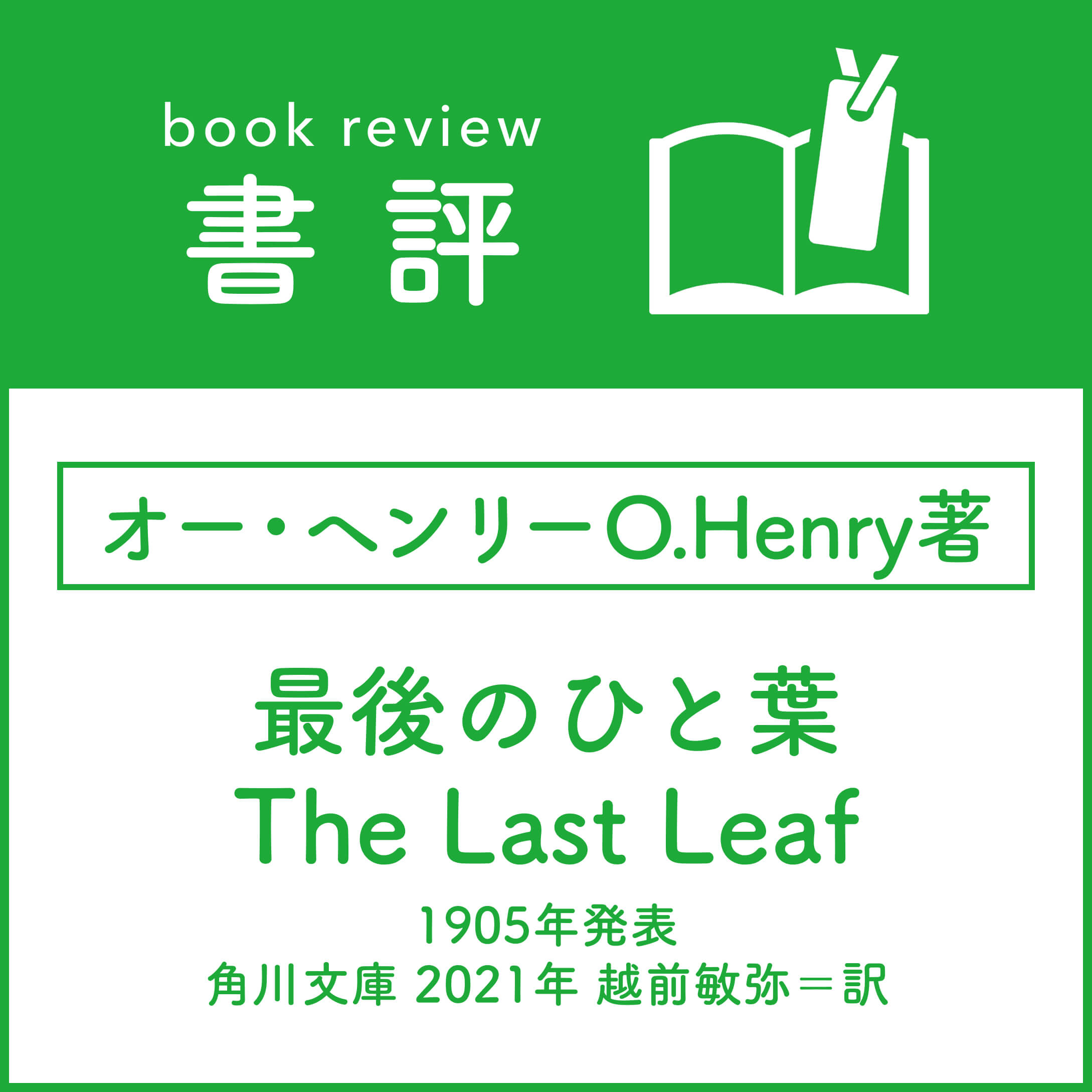 ［書評］オー・ヘンリーO.Henry著
『最後のひと葉The Last Leaf』
1905年発表
（角川文庫 2021年 越前敏弥＝訳）